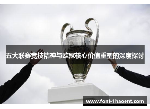 五大联赛竞技精神与欧冠核心价值重塑的深度探讨