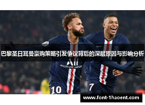 巴黎圣日耳曼豪购策略引发争议背后的深层原因与影响分析