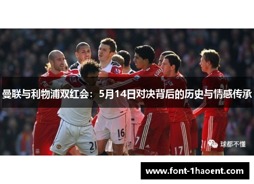曼联与利物浦双红会：5月14日对决背后的历史与情感传承