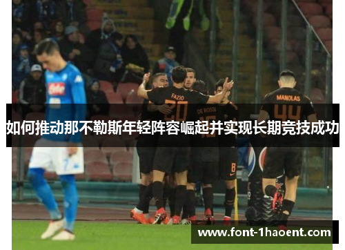 如何推动那不勒斯年轻阵容崛起并实现长期竞技成功