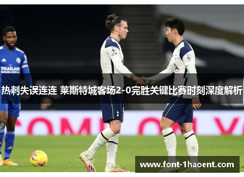 热刺失误连连 莱斯特城客场2-0完胜关键比赛时刻深度解析