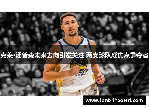 克莱·汤普森未来去向引发关注 两支球队成焦点争夺者