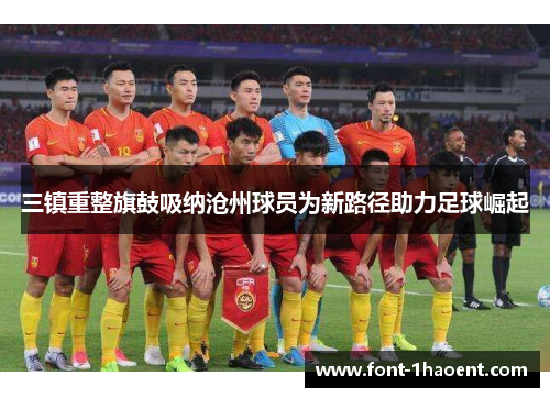三镇重整旗鼓吸纳沧州球员为新路径助力足球崛起