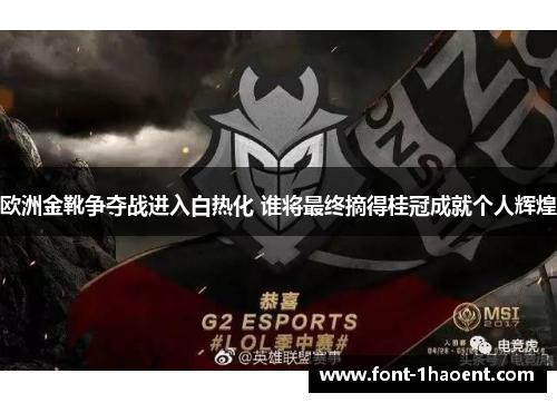 欧洲金靴争夺战进入白热化 谁将最终摘得桂冠成就个人辉煌