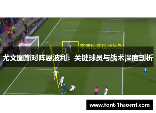 尤文图斯对阵恩波利：关键球员与战术深度剖析
