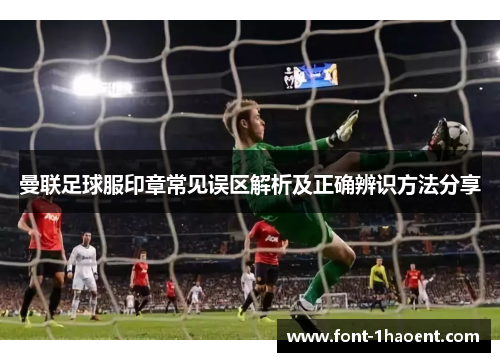 曼联足球服印章常见误区解析及正确辨识方法分享