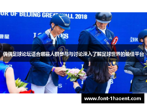 偶偶足球论坛适合哪些人群参与与讨论深入了解足球世界的最佳平台