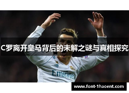 C罗离开皇马背后的未解之谜与真相探究