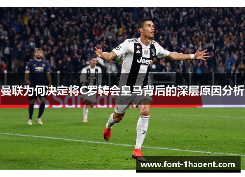 曼联为何决定将C罗转会皇马背后的深层原因分析