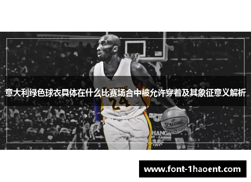 意大利绿色球衣具体在什么比赛场合中被允许穿着及其象征意义解析