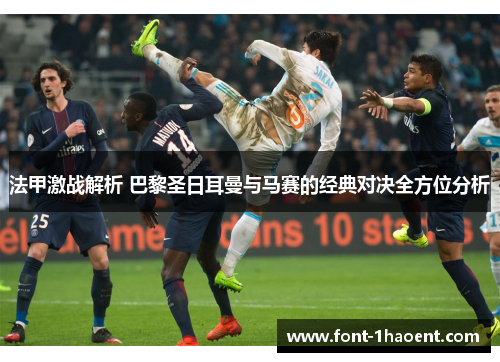法甲激战解析 巴黎圣日耳曼与马赛的经典对决全方位分析