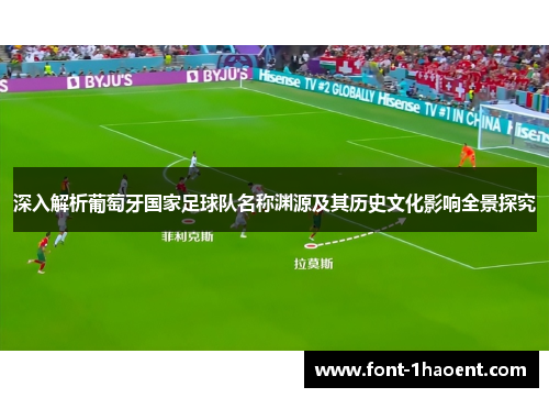 深入解析葡萄牙国家足球队名称渊源及其历史文化影响全景探究 深入解析葡萄牙国家足球队名称渊源及其历史文化影响全景探究