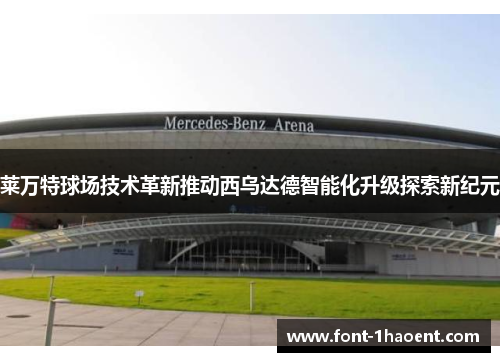 莱万特球场技术革新推动西乌达德智能化升级探索新纪元