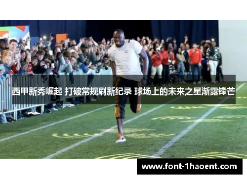 西甲新秀崛起 打破常规刷新纪录 球场上的未来之星渐露锋芒