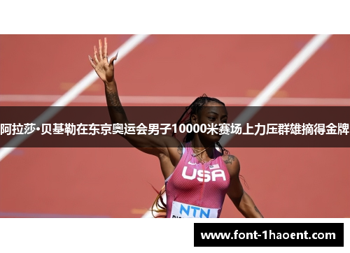 阿拉莎·贝基勒在东京奥运会男子10000米赛场上力压群雄摘得金牌 阿拉莎·贝基勒在东京奥运会男子10000米赛场上力压群雄摘得金牌
