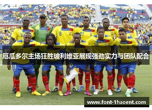 厄瓜多尔主场狂胜玻利维亚展现强劲实力与团队配合